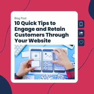 10 Quick & Easy Tips to Engage and Retain Potential Customers Through Your Website